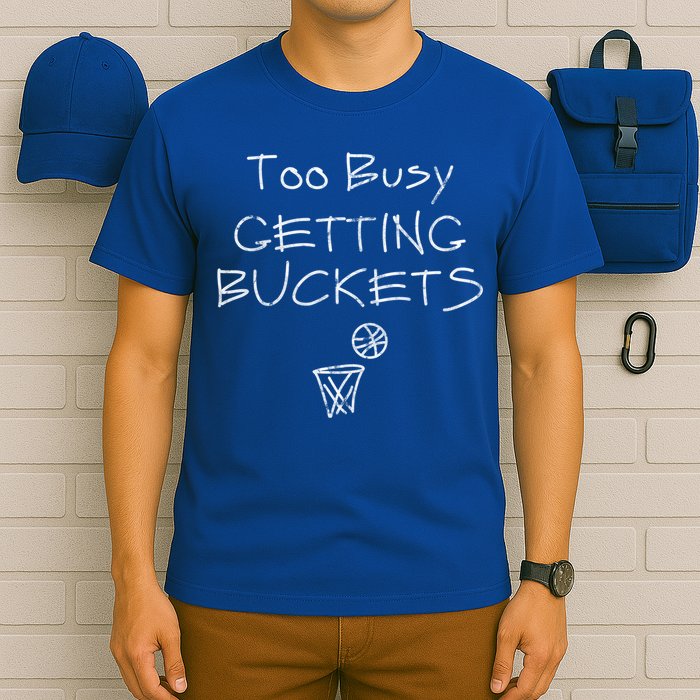 Too Busy Getting Buckets Basketball Cool Gift T-Shirt