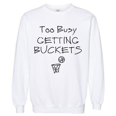 Too Busy Getting Buckets Basketball Cool Gift Garment-Dyed Sweatshirt
