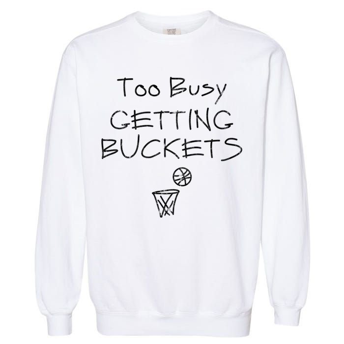 Too Busy Getting Buckets Basketball Cool Gift Garment-Dyed Sweatshirt