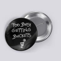 Too Busy Getting Buckets Button