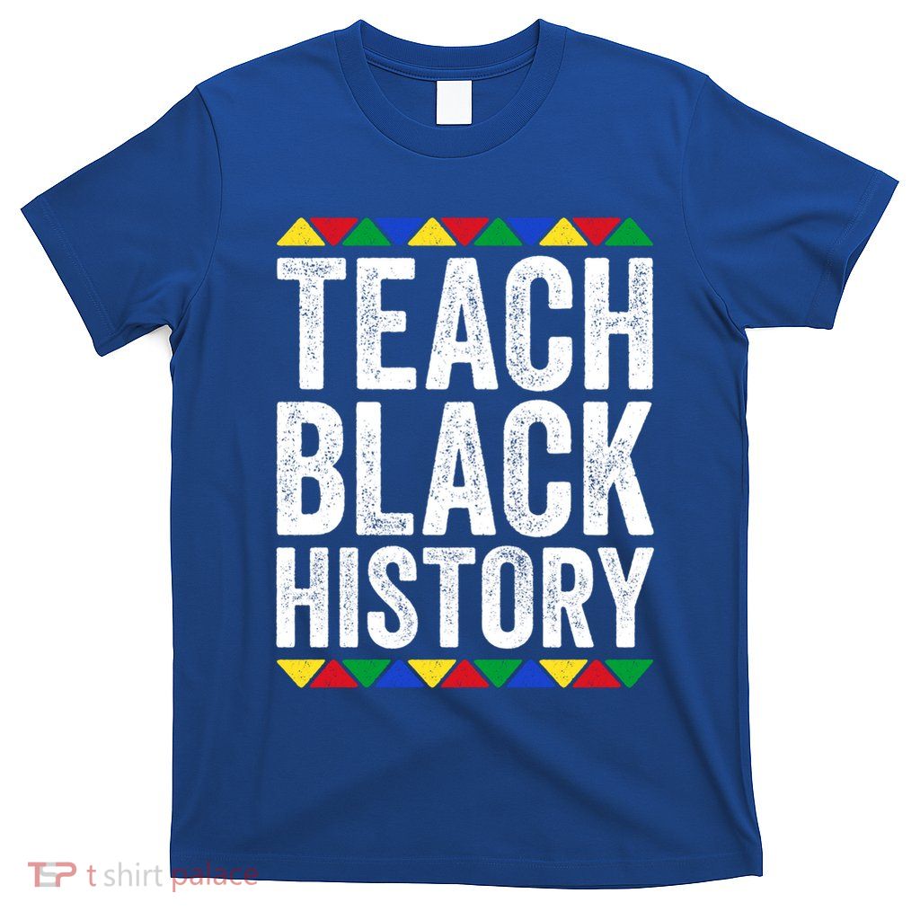 Teach Black History Meaningful Gift Black History Month Gift T-Shirt