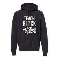 Teach Black History African Pride Teacher Black History Month Premium Hoodie