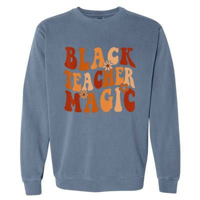 Teacher Black History Month Black Teacher Magic Garment-Dyed Sweatshirt