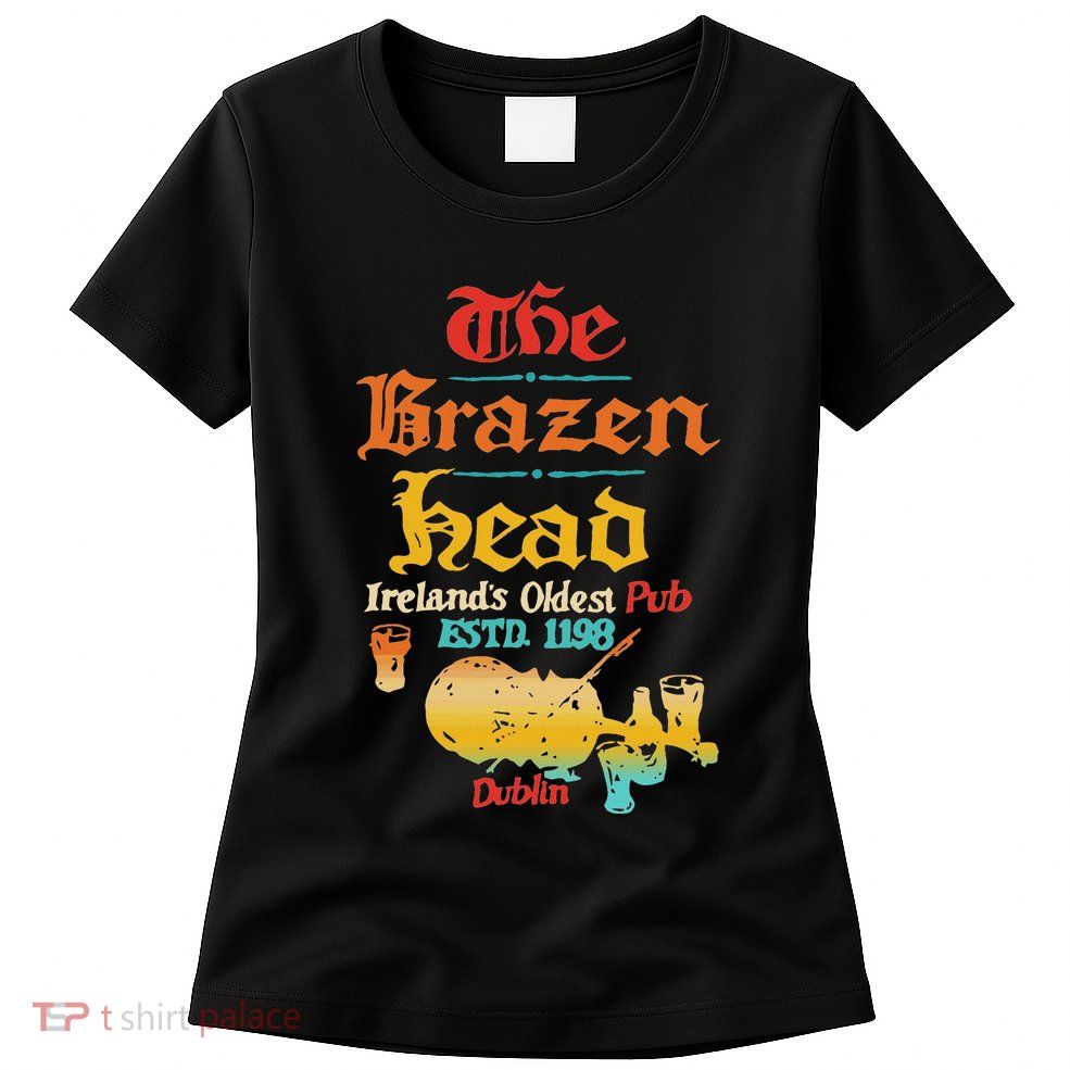 The Brazen Head IrelandS Oldest Pub Estd. 1198 Dublin Womens T-Shirt
