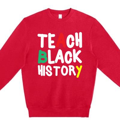 Teach Black History Juneteenth Black History Month Gift Premium Crewneck Sweatshirt