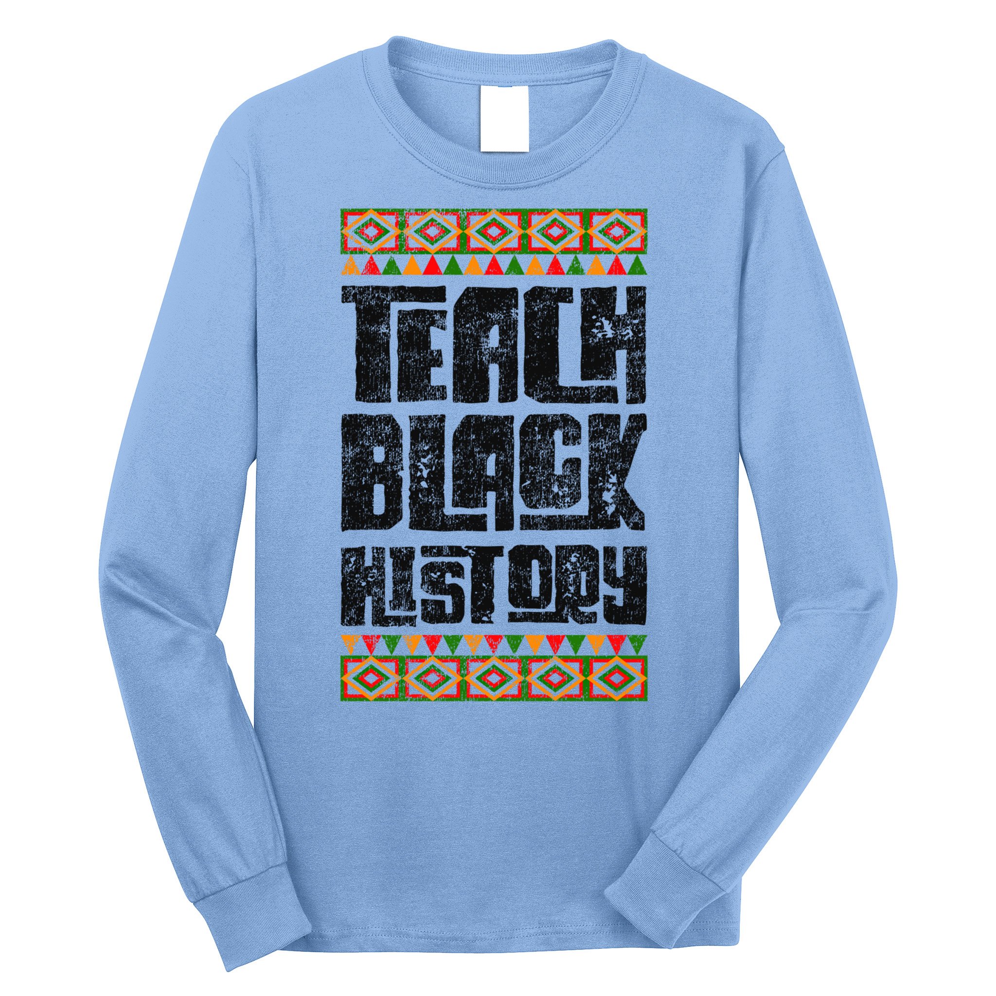 Teach Black History Great Gift Long Sleeve Shirt
