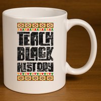Teach Black History Great Gift 11oz C Handle Ceramic Mug