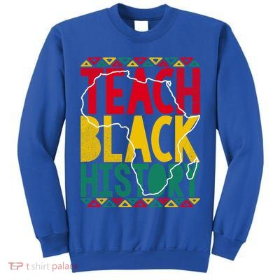 Teach Black History Pride Educator Matter Studen Funny Gift Tall Sweatshirt
