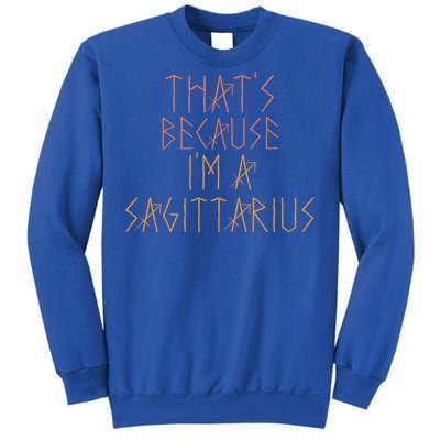 Thats Because Im A Sagittarius Gift Funny Sign Gift Tall Sweatshirt