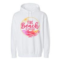 The Beach Is Calling And I Must Go Garment-Dyed Fleece Hoodie