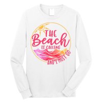 The Beach Is Calling And I Must Go Long Sleeve Shirt