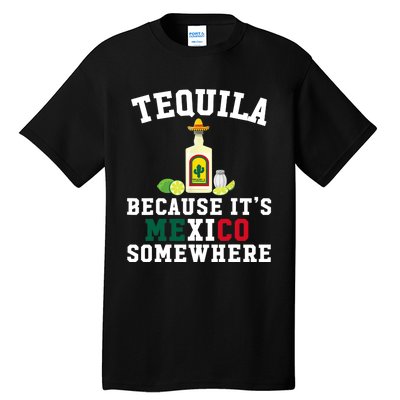 Tequila Because It's Mexico Somewhere - Cinco De Mayo Tall T-Shirt