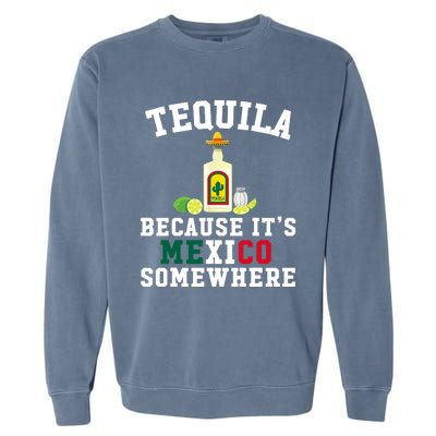 Tequila Because It's Mexico Somewhere - Cinco De Mayo Garment-Dyed Sweatshirt