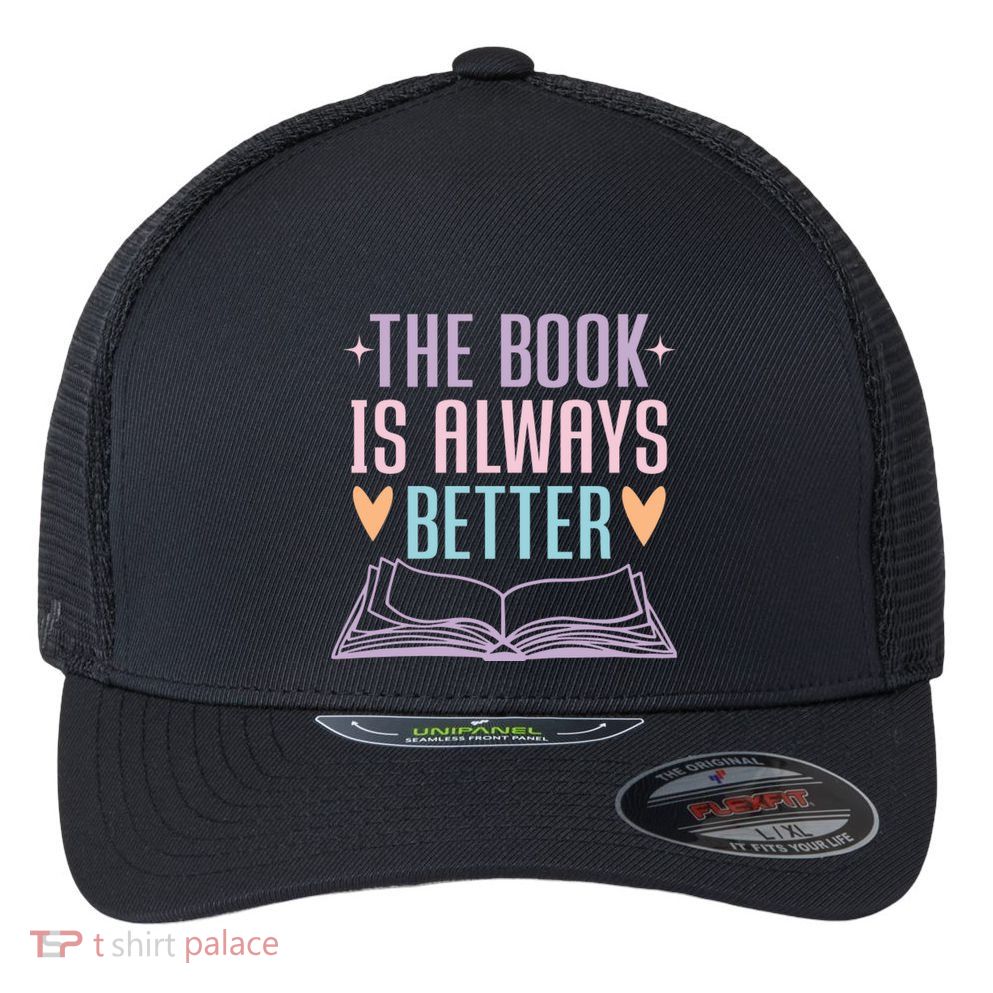 The Book Is Always Better Books Lover Flexfit Unipanel Trucker Cap