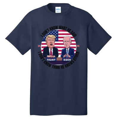 Trump Biden I DonT Know What He Said He DoesnT Either Tall T-Shirt