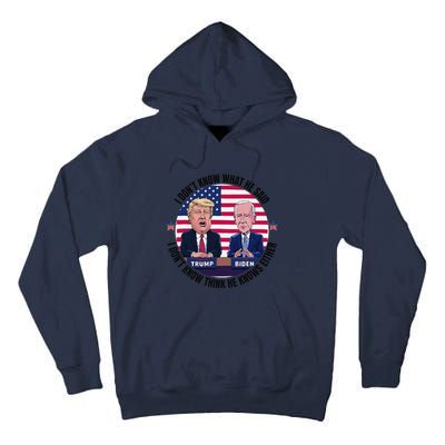 Trump Biden I DonT Know What He Said He DoesnT Either Tall Hoodie