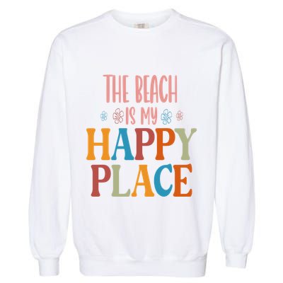 The Beach Is My Happy Place Beach Funny Gift Garment-Dyed Sweatshirt