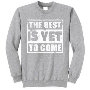 The Best Is Yet To Come Man Woman Funny Gift Tall Sweatshirt