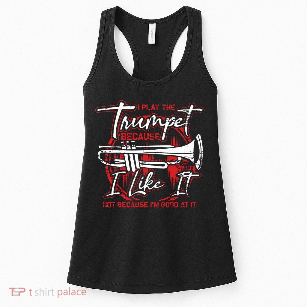 Trumpeter Because I Like It Jazz Musician Trumpet Womens Tank Top