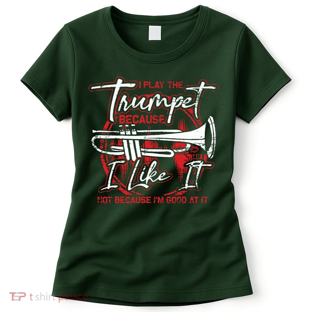 Trumpeter Because I Like It Jazz Musician Trumpet Womens T-Shirt