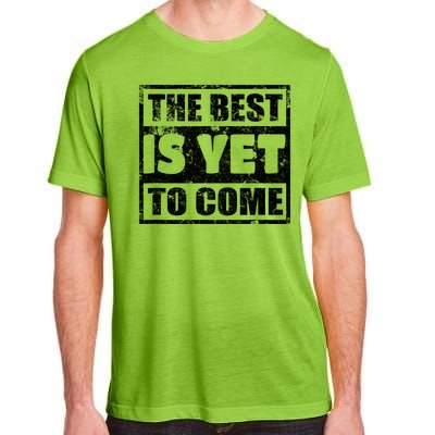 The Best Is Yet To Come Man Woman Funny Gift Adult ChromaSoft Performance T-Shirt