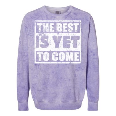 The Best Is Yet To Come Man Woman Funny Gift Colorblast Crewneck Sweatshirt