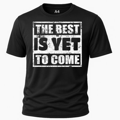 The Best Is Yet To Come Man Woman Funny Gift Cooling Performance Crew T-Shirt