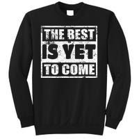 The Best Is Yet To Come Man Woman Funny Gift Sweatshirt