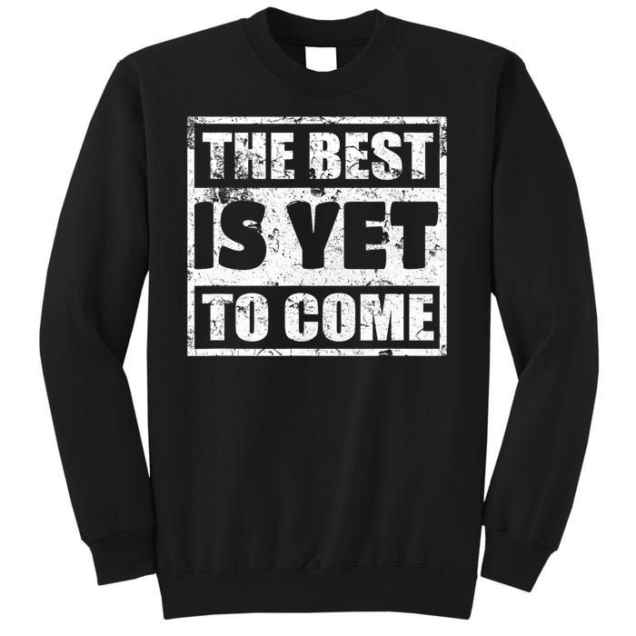 The Best Is Yet To Come Man Woman Funny Gift Sweatshirt