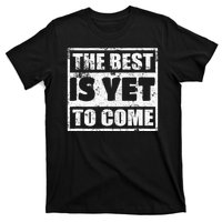 The Best Is Yet To Come Man Woman Funny Gift T-Shirt