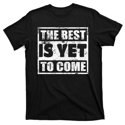 The Best Is Yet To Come Man Woman Funny Gift T-Shirt