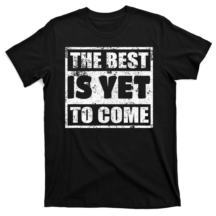 The Best Is Yet To Come Man Woman Funny Gift T-Shirt