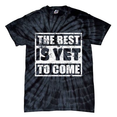 The Best Is Yet To Come Man Woman Funny Gift Tie-Dye T-Shirt