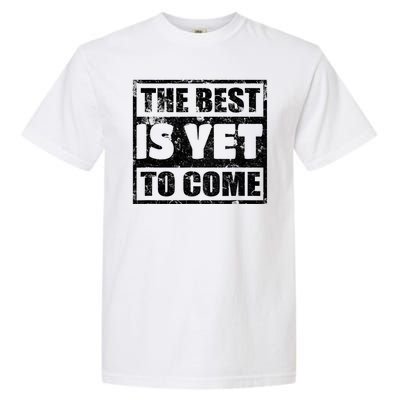 The Best Is Yet To Come Man Woman Funny Gift Garment-Dyed Heavyweight T-Shirt