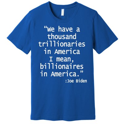 Trillionaires Billionaires Joe Biden Funny Quote Premium T-Shirt