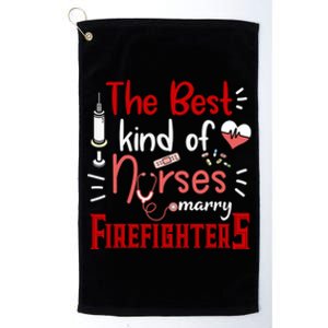 The Best Kind Of Nurses Marry Firefighters Firefighter Cute Gift Platinum Collection Golf Towel