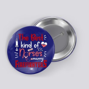 The Best Kind Of Nurses Marry Firefighters Firefighter Cute Gift Button