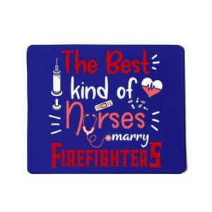 The Best Kind Of Nurses Marry Firefighters Firefighter Cute Gift Mousepad