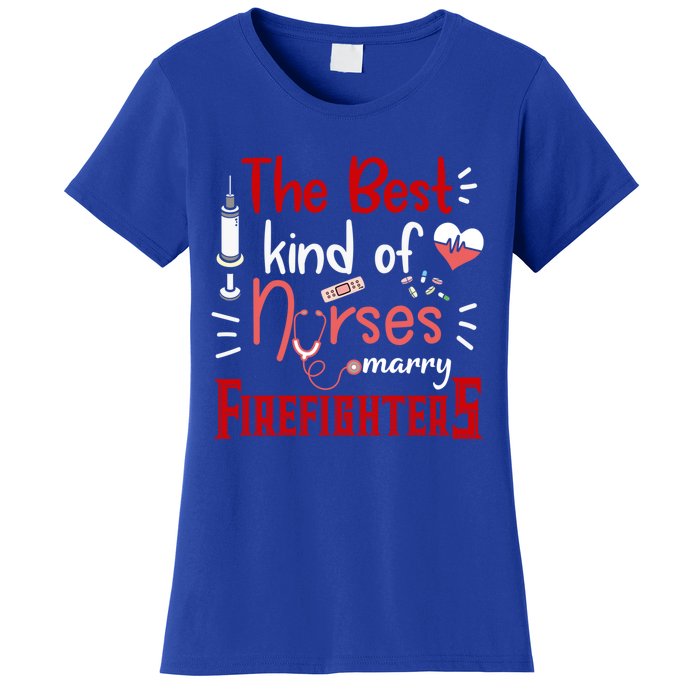 The Best Kind Of Nurses Marry Firefighters Firefighter Cute Gift Women's T-Shirt