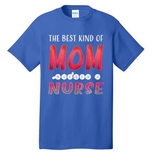 The Best Kind Of Mom Raises A Nurse Gift Cute Gift Tall T-Shirt