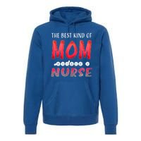 The Best Kind Of Mom Raises A Nurse Gift Cute Gift Premium Hoodie