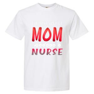 The Best Kind Of Mom Raises A Nurse Gift Cute Gift Garment-Dyed Heavyweight T-Shirt