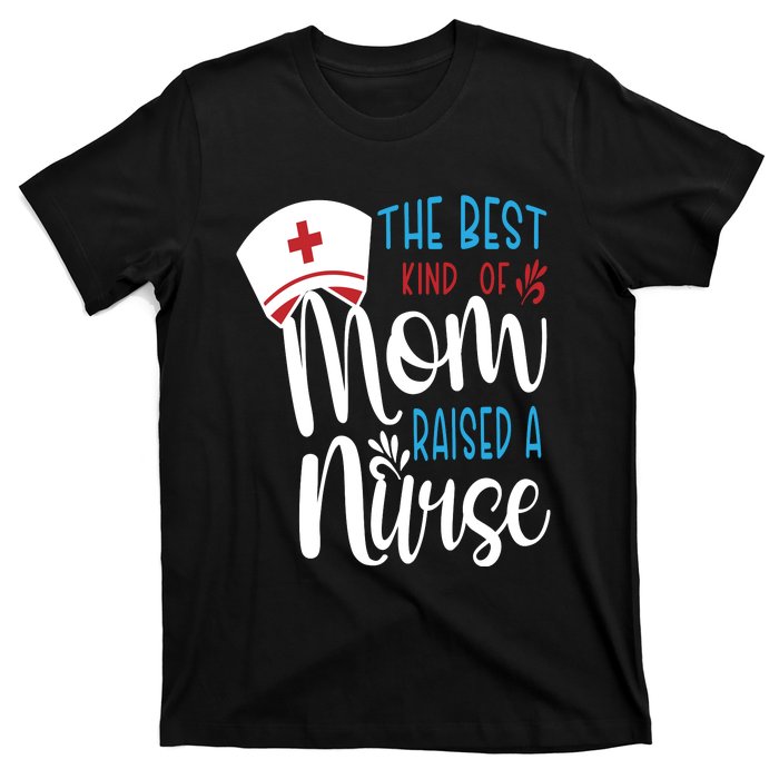 The Best Kind Of Mom Raised A Nurse T-Shirt