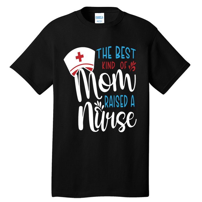 The Best Kind Of Mom Raised A Nurse Tall T-Shirt