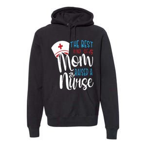 The Best Kind Of Mom Raised A Nurse Premium Hoodie