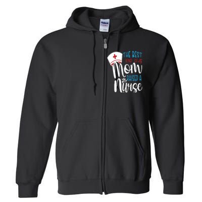 The Best Kind Of Mom Raised A Nurse Full Zip Hoodie