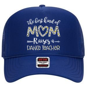 The Best Kind Of Mom Raises A Dance Teacher Mother's Day Gift High Crown Mesh Back Trucker Hat