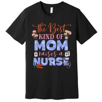 The Best Kind Of Mom Raises A Nurse Mother's Day Premium T-Shirt