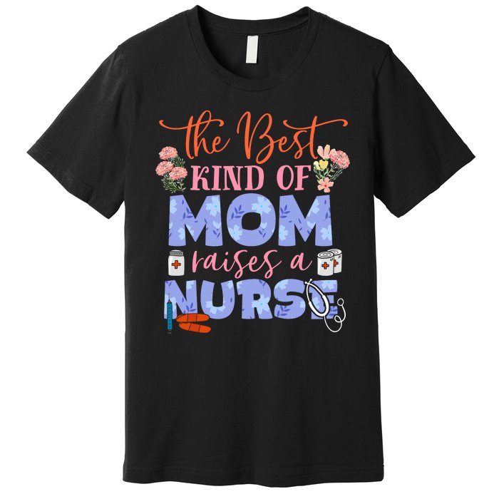 The Best Kind Of Mom Raises A Nurse Mother's Day Premium T-Shirt