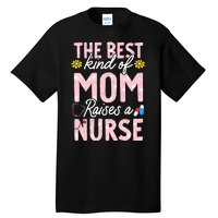 The Best Kind Of Mom Raises A Nurse Mother's Day Flower Tall T-Shirt